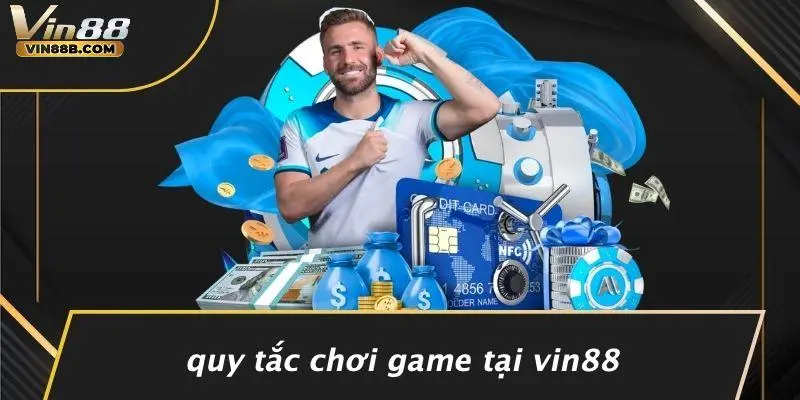 Quy Tắc Chơi Game Tại VIN88