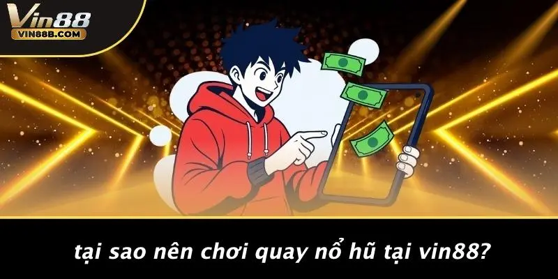 Tại Sao Nên Chơi Quay Nổ Hũ Tại VIN88?