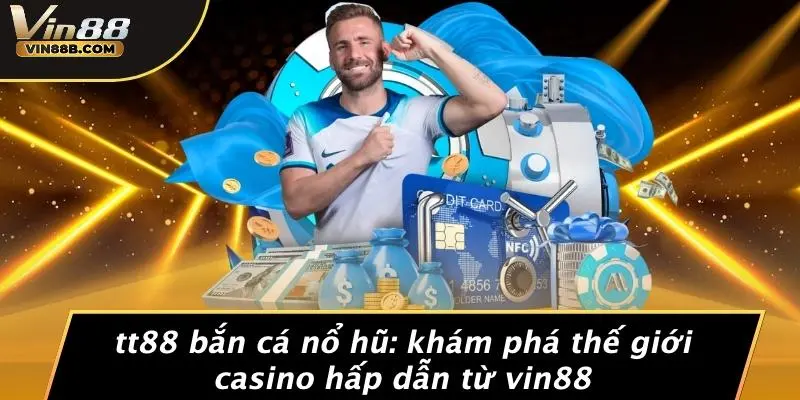 Tt88 Bắn Cá Nổ Hũ