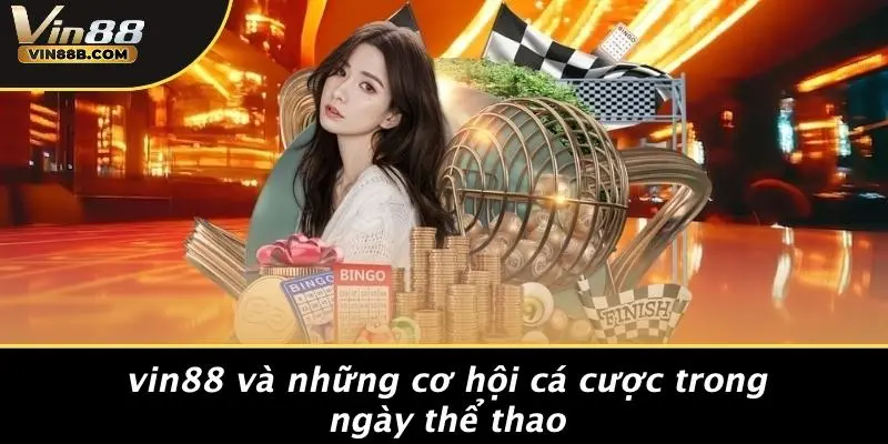 VIN88 Và Những Cơ Hội Cá Cược Trong Ngày Thể Thao