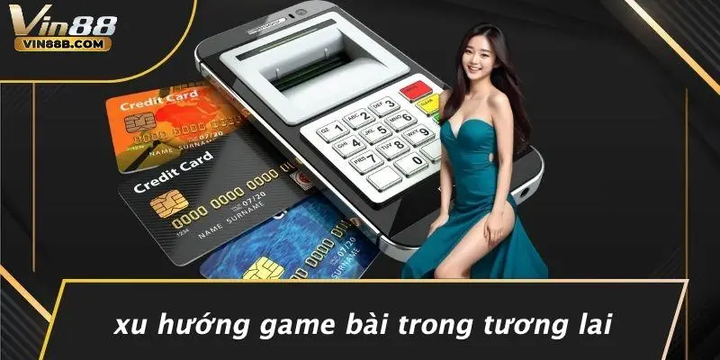 Xu Hướng Game Bài Trong Tương Lai